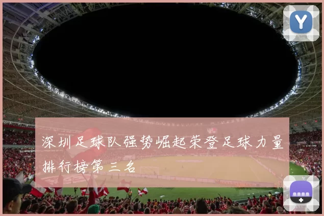 深圳足球队强势崛起荣登足球力量排行榜第三名