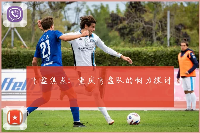 飞盘焦点：重庆飞盘队的耐力探讨