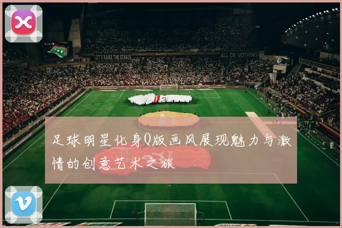 足球明星化身Q版画风展现魅力与激情的创意艺术之旅